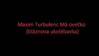 Maxim Turbulenc - Má ovečko (bláznova ukolébavka) 