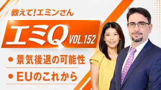 【エミQ】教えて！エミンさん Vol.152「景気後退の可能性」「EUのこれから」