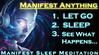 Manifest Anything ~ 1. Let Go 2. Sleep 3. See What Happens....