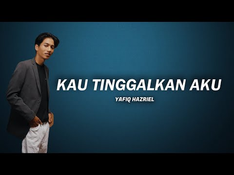 Kau Tinggalkan Aku - Yafiq Hazriel | Jiwang Lirik