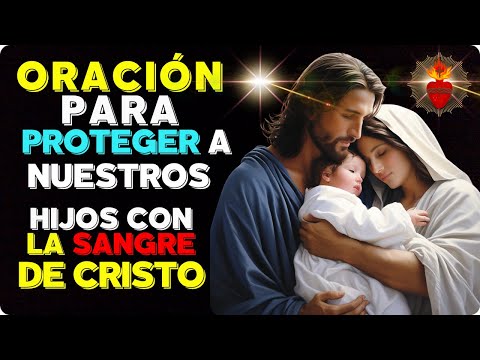 ORACIÓN para PROTEGER a NUESTROS HIJOS con LA SANGRE DE CRISTO