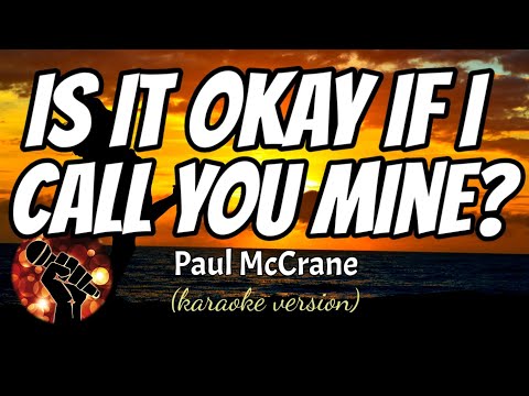 IS IT OKAY IF I CALL YOU MINE – PAUL MCCRANE (karaoke version)