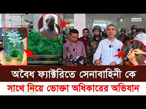 অবৈধ ফ্যাক্টরিতে সেনাবাহিনী কে সাথে নিয়ে ভোক্তা অধিকারের বিশেষ অ ভি যা ন