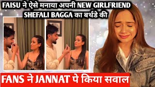 Faisu ने ऐसे मनाया अपनी new girlfriend shefali bagga का बर्थडे की fans ने jannat पे किया सवाल