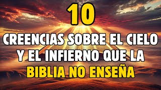 10 CREENCIAS SOBRE EL CIELO Y EL INFIERNO QUE LA BIBLIA NO ENSEÑA