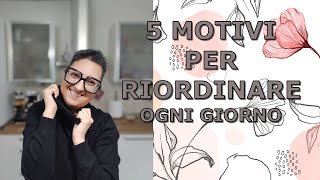 5 MOTIVI PER RIORDINARE OGNI GIORNO