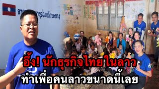 สุดอึ้ง! นักธุรกิจไทยในลาว ทำเพื่อคนลาวขนาดนี้เลย