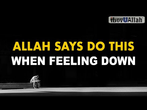 ALLAH SAYS DO THIS WHEN FEELING DOWN