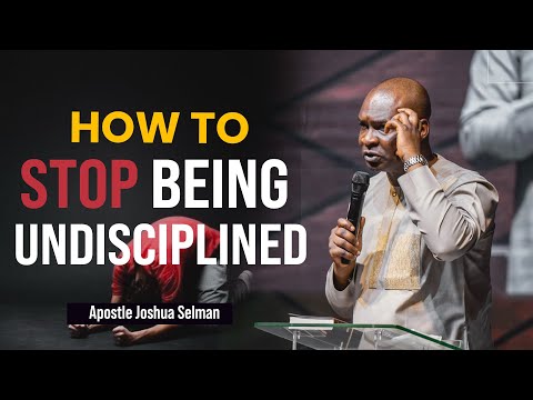 HOW DO I STOP BEING UNDISCIPLINED? - APOSTLE JOSHUA SELMAN