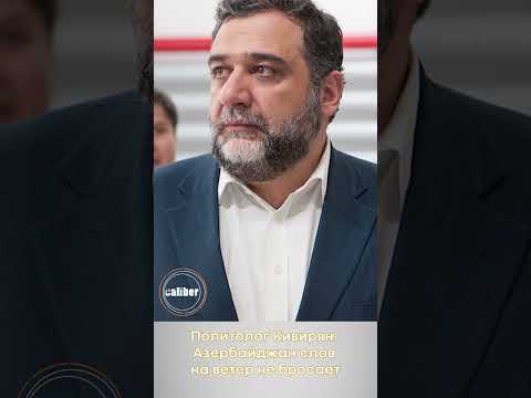 Политолог Кивирян: Азербайджан слов на ветер не бросает