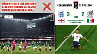 Inglaterra 3-2 Selección de México - Resumen y Calificaciones Para México. Copa Mundial de FIFA 2026