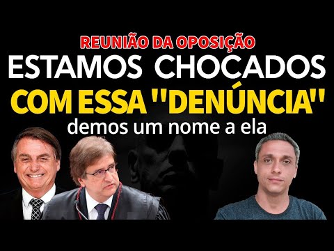 Reunião da oposição - Estamos chocados com essa "DENÚNCIA" - Já até demos um nome a ela