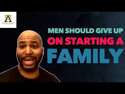 Men Should Give Up On Starting a Family