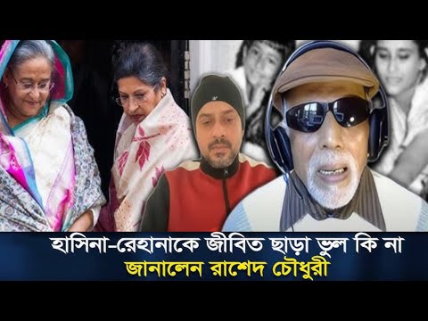 হাসিনা-রেহানাকে ছেড়ে দেওয়া ভুল হয়েছিল।  জানালেন রাশেদ চৌধুরী