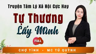 Truyện Tâm Lý Cực Hay - Tự Thương Lấy Mình - Giọng Đọc Tú Quỳnh Nghe Siêu Cuốn