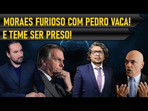 MORAES FURIOSO COM PEDRO VACCA E BOLSONARO E TEME SER PRESO