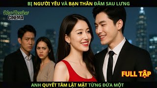 Bị Người Yêu Và Bạn Thân Đâm Sau Lưng, Anh Quyết Tâm Lật Mặt Từng Đứa Một.