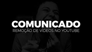 COMUNICADO: REMOÇÃO DE VÍDEOS NO YOUTUBE