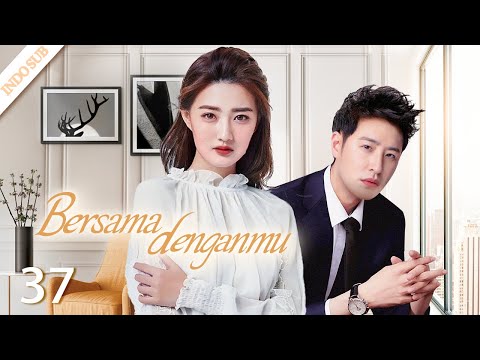 [Indo Sub] Bersama denganmu 37 | Be With You 不得不爱