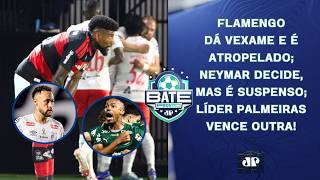 FLAMENGO PASSA VERGONHA E É ATROPELADO; NEYMAR SUSPENSO; LÍDER PALMEIRAS VENCE! | BATE-PRONTO