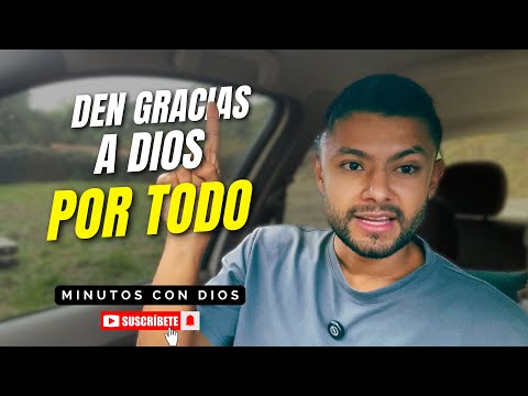 DEN GRACIAS A DIOS POR TODO  - Minutos con Dios Devocional