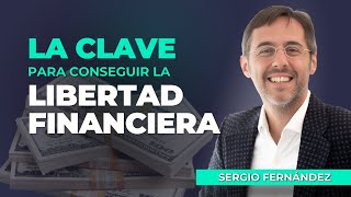 La clave para conseguir la libertad financiera - Sergio Fernández