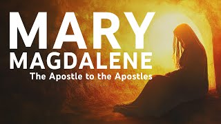 The Complete (True) Story of Mary Magdalene: The Apostle to the Apostles | Bible Stories Explained