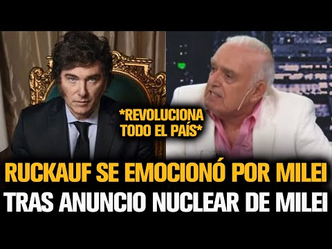 RUCKAUF SE EMOCIONÓ TRAS EL ANUNCIO NUCLEAR A MILEI