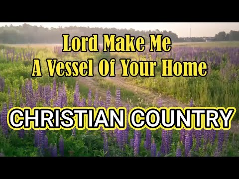 Lord God, Make Me A Vessel Of Your Home - Christian Country