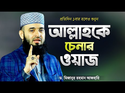 আল্লাহকে চিনতে এই ওয়াজটি শুনুন - মিজানুর রহমান আজহারী | Bangla Waz by Mizanur Rahman Azhari