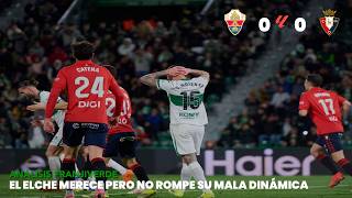 El ELCHE MERECE pero NO ROMPE su MALA DINÁMICA | Elche 0-0 Osasuna