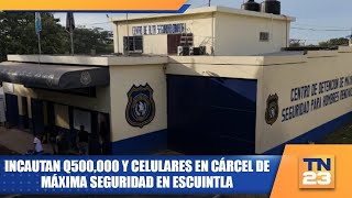 Incautan Q500,000 y celulares en cárcel de máxima seguridad en Escuintla