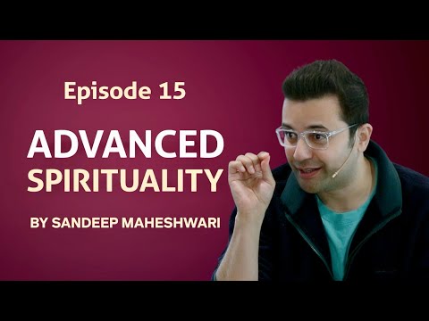 Episode 15 - Advanced Spirituality By Sandeep Maheshwari