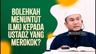 Bolehkah Menuntut Ilmu Kepada Ustadz Yang Merokok? - Ustadz Dr. Muamar Ma'ruf, Lc., MA