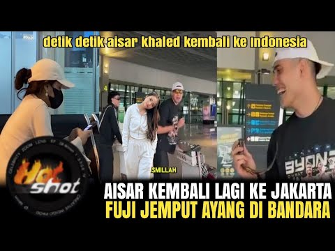 DETIK DETIK FUJI JEMPUT AYANG DI BANDARA WELCOME BACK TO JAKARTA AISAR