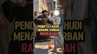 SAAT PENDETA Y4HUDI MENARIK SORBAN RASULULLAH ﷺ #kisahislami #feedshorts