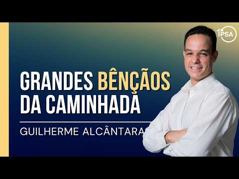 Grandes Bênçãos da Caminhada -  Guilherme Alcântara