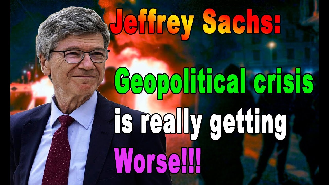 Jeffrey Sachs: Geopolitical Crisis is really getting worse!!