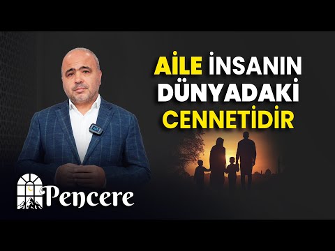 "Aile insanın dünyadaki cennetidir." | PENCERE