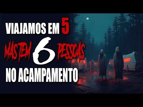 Viajamos em 5, mas há 6 pessoas no nosso acampamento - História de Terror