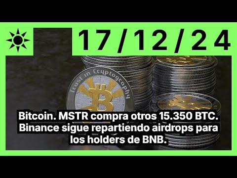 Bitcoin. MSTR compra otros 15.350 BTC. Binance sigue repartiendo airdrops para los holders de BNB.