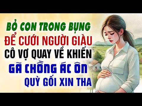 Chối bỏ con để cưới người giàu cô vợ quay về khiến gã chồng ác ôn phải quỳ gối xin tha