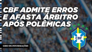 GIRO DE INFORMAÇÕES | CBF ADMITE ERROS E AFASTA ÁRBITRO APÓS POLÊMICAS