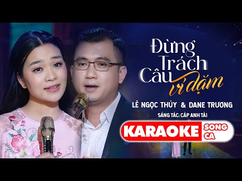 [KARAOKE SONG CA] - ĐỪNG TRÁCH CÂU VÍ DẶM (Cáp Anh Tài) | LÊ NGỌC THÚY & DANE TRƯƠNG