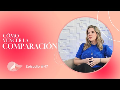 Cómo Vencer la Comparación | Episodio 47 | Mujer Plena