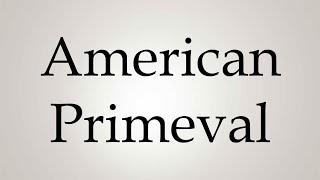 How to Pronounce ''American Primeval''