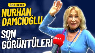 NURHAN DAMCIOĞLUNUN ÖLMEDEN ÖNCEKİ SON GÖRÜNTÜLERİ