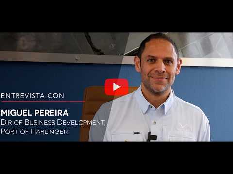 Miguel Pereira, Dir. of Business Development, Port of Harlingen INGLÉS