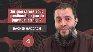 Sur quoi serons-nous questionnés le jour de jugement dernier ? - 4ème partie - Rachid Haddach