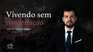 Sermão I Vivendo sem condenação - Pr. Gabriel Costa